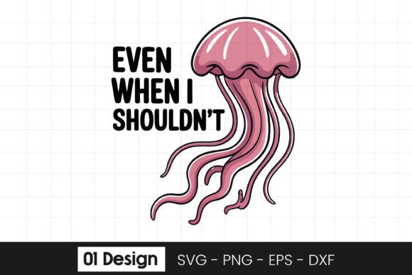 Funny Jellyfish Even When Quote Graphics for Crafts