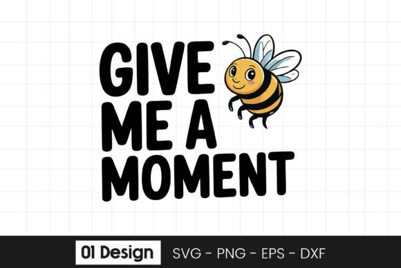 Give Me a Moment Bee Funny Quote Graphics for Crafts